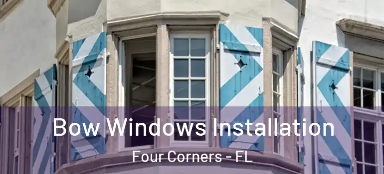 Bow Windows Installation Four Corners - FL