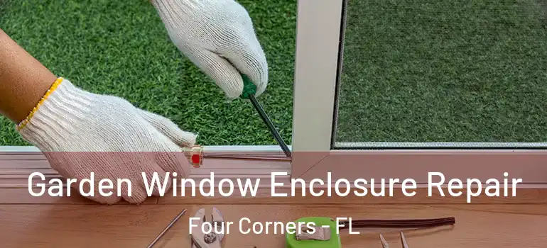 Garden Window Enclosure Repair Four Corners - FL