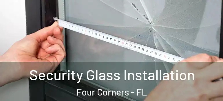 Security Glass Installation Four Corners - FL