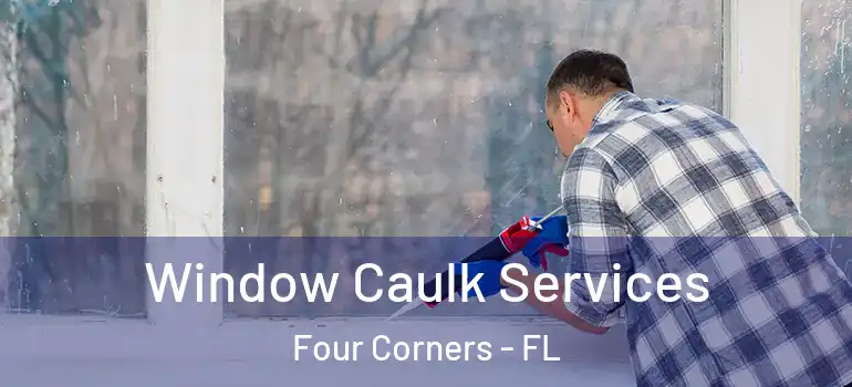 Window Caulk Services Four Corners - FL