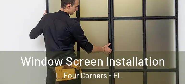 Window Screen Installation Four Corners - FL
